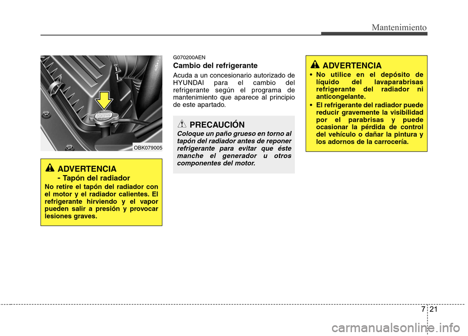 Hyundai Genesis Coupe 2011 Manual del propietario (in Spanish) 721
Mantenimiento
G070200AEN
Cambio del refrigerante
Acuda a un concesionario autorizado de
HYUNDAI para el cambio del
refrigerante según el programa de
mantenimiento que aparece al principio
de e Hyundai Genesis Coupe 2011 Manual del propietario (in Spanish) 721
Mantenimiento
G070200AEN
Cambio del refrigerante
Acuda a un concesionario autorizado de
HYUNDAI para el cambio del
refrigerante según el programa de
mantenimiento que aparece al principio
de e