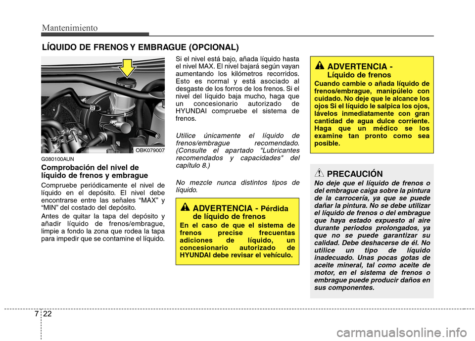 Hyundai Genesis Coupe 2011 Manual del propietario (in Spanish) Mantenimiento
22
7
LÍQUIDO DE FRENOS Y EMBRAGUE (OPCIONAL)
G080100AUN
Comprobación del nivel de
líquido de frenos y embrague
Compruebe periódicamente el nivel de
líquido en el depósito. El n Hyundai Genesis Coupe 2011 Manual del propietario (in Spanish) Mantenimiento
22
7
LÍQUIDO DE FRENOS Y EMBRAGUE (OPCIONAL)
G080100AUN
Comprobación del nivel de
líquido de frenos y embrague
Compruebe periódicamente el nivel de
líquido en el depósito. El n