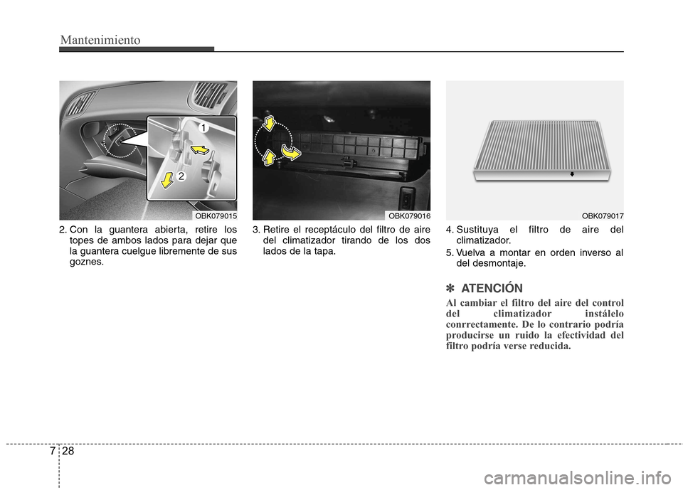 Hyundai Genesis Coupe 2011 Manual del propietario (in Spanish) Mantenimiento
28
7
2. Con la guantera abierta, retire los
topes de ambos lados para dejar que
la guantera cuelgue libremente de sus
goznes. 3. Retire el receptáculo del filtro de aire
del climatizad Hyundai Genesis Coupe 2011 Manual del propietario (in Spanish) Mantenimiento
28
7
2. Con la guantera abierta, retire los
topes de ambos lados para dejar que
la guantera cuelgue libremente de sus
goznes. 3. Retire el receptáculo del filtro de aire
del climatizad