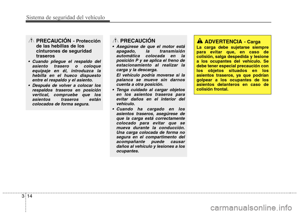 Hyundai Genesis Coupe 2011 Manual del propietario (in Spanish) Sistema de seguridad del vehículo
14
3
PRECAUCIÓN
Asegúrese de que el motor está
apagado, la transmisión
automática colocada en laposición P y se aplica el freno deestacionamiento al realizar Hyundai Genesis Coupe 2011 Manual del propietario (in Spanish) Sistema de seguridad del vehículo
14
3
PRECAUCIÓN
Asegúrese de que el motor está
apagado, la transmisión
automática colocada en laposición P y se aplica el freno deestacionamiento al realizar