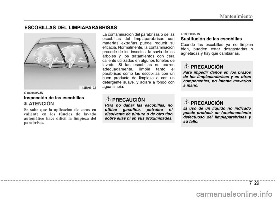 Hyundai Genesis Coupe 2011 Manual del propietario (in Spanish) 729
Mantenimiento
ESCOBILLAS DEL LIMPIAPARABRISAS
G180100AUN Inspección de las escobillas
✽✽
ATENCIÓN
Se sabe que la aplicación de ceras en caliente en los túneles de lavadoautomático hace Hyundai Genesis Coupe 2011 Manual del propietario (in Spanish) 729
Mantenimiento
ESCOBILLAS DEL LIMPIAPARABRISAS
G180100AUN Inspección de las escobillas
✽✽
ATENCIÓN
Se sabe que la aplicación de ceras en caliente en los túneles de lavadoautomático hace