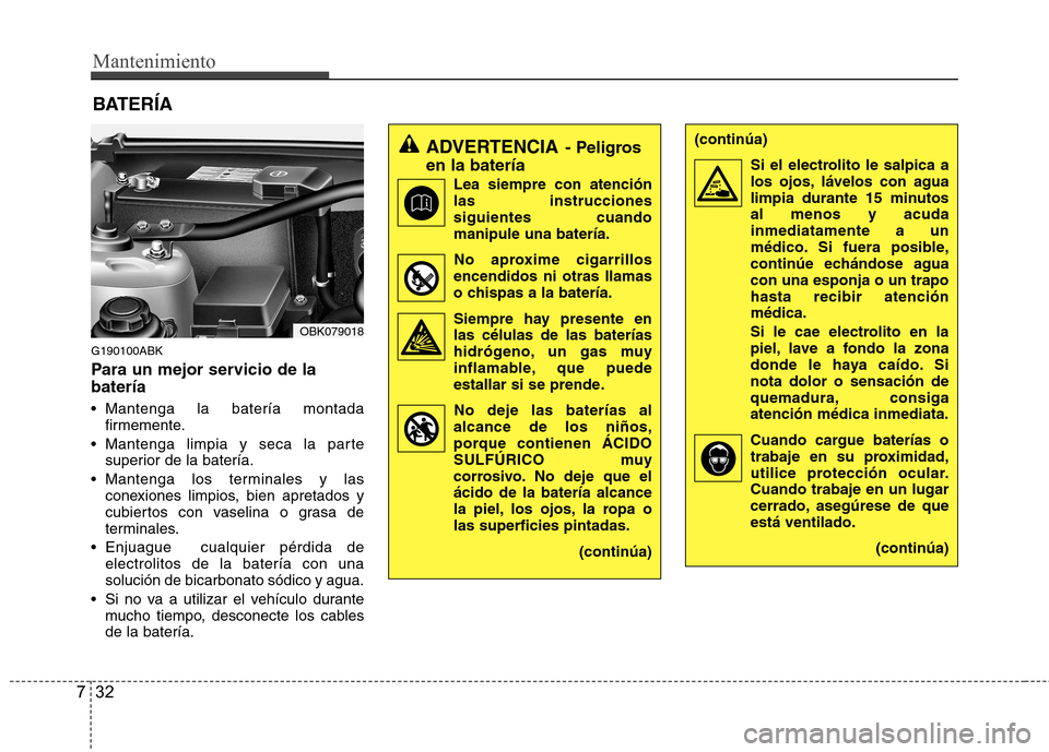 Hyundai Genesis Coupe 2011 Manual del propietario (in Spanish) Mantenimiento
32
7
BATERÍA
G190100ABK
Para un mejor servicio de la batería
Mantenga la batería montada firmemente.
Mantenga limpia y seca la parte superior de la batería.
Mantenga los termina Hyundai Genesis Coupe 2011 Manual del propietario (in Spanish) Mantenimiento
32
7
BATERÍA
G190100ABK
Para un mejor servicio de la batería
Mantenga la batería montada firmemente.
Mantenga limpia y seca la parte superior de la batería.
Mantenga los termina