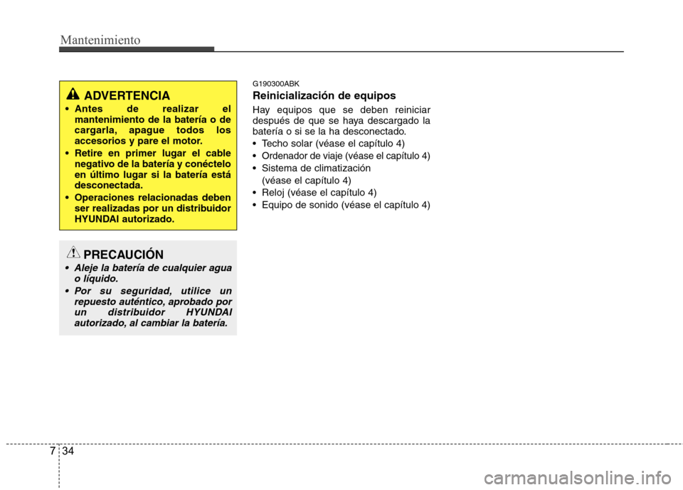Hyundai Genesis Coupe 2011 Manual del propietario (in Spanish) Mantenimiento
34
7
G190300ABK Reinicialización de equipos
Hay equipos que se deben reiniciar
después de que se haya descargado la
batería o si se la ha desconectado.
Techo solar (véase el cap Hyundai Genesis Coupe 2011 Manual del propietario (in Spanish) Mantenimiento
34
7
G190300ABK Reinicialización de equipos
Hay equipos que se deben reiniciar
después de que se haya descargado la
batería o si se la ha desconectado.
Techo solar (véase el cap