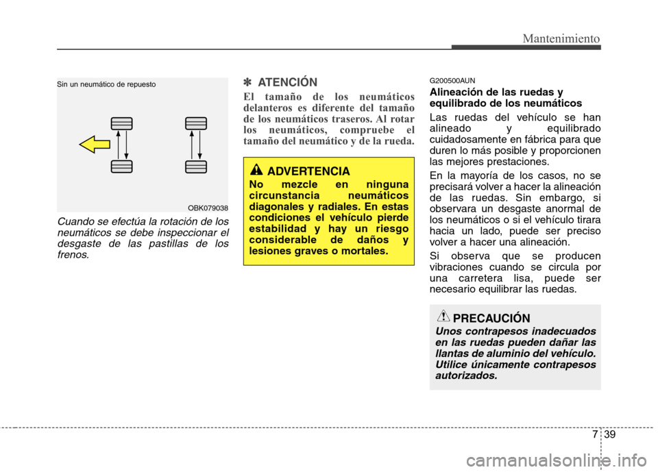 Hyundai Genesis Coupe 2011 Manual del propietario (in Spanish) 739
Mantenimiento
Cuando se efectúa la rotación de losneumáticos se debe inspeccionar eldesgaste de las pastillas de los frenos.
✽✽
ATENCIÓN
El tamaño de los neumáticos
delanteros es dif Hyundai Genesis Coupe 2011 Manual del propietario (in Spanish) 739
Mantenimiento
Cuando se efectúa la rotación de losneumáticos se debe inspeccionar eldesgaste de las pastillas de los frenos.
✽✽
ATENCIÓN
El tamaño de los neumáticos
delanteros es dif