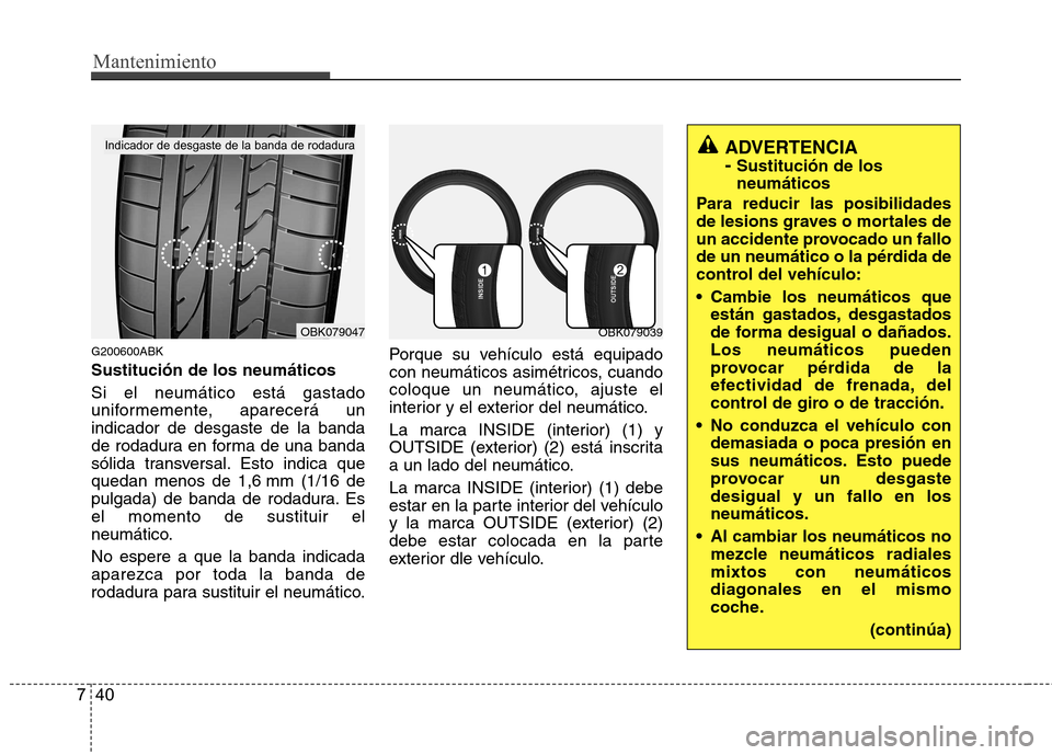 Hyundai Genesis Coupe 2011 Manual del propietario (in Spanish) Mantenimiento
40
7
G200600ABK Sustitución de los neumáticos Si el neumático está gastado
uniformemente, aparecerá unindicador de desgaste de la banda
de rodadura en forma de una banda
sólida tr Hyundai Genesis Coupe 2011 Manual del propietario (in Spanish) Mantenimiento
40
7
G200600ABK Sustitución de los neumáticos Si el neumático está gastado
uniformemente, aparecerá unindicador de desgaste de la banda
de rodadura en forma de una banda
sólida tr