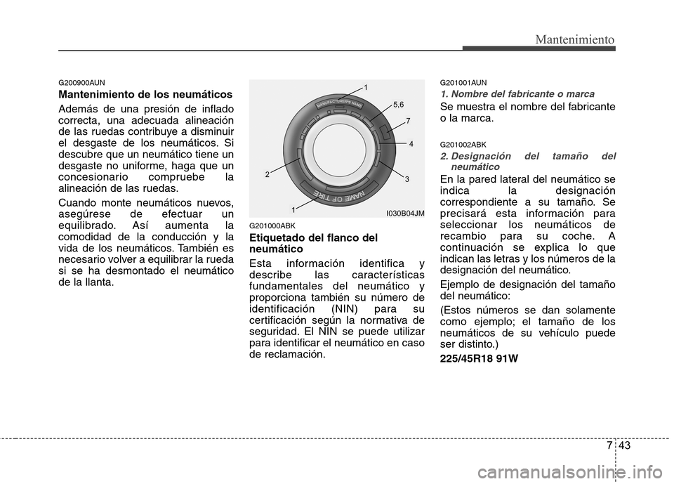 Hyundai Genesis Coupe 2011 Manual del propietario (in Spanish) 743
Mantenimiento
G200900AUN Mantenimiento de los neumáticos Además de una presión de inflado correcta, una adecuada alineación
de las ruedas contribuye a disminuir
el desgaste de los neumáticos. Hyundai Genesis Coupe 2011 Manual del propietario (in Spanish) 743
Mantenimiento
G200900AUN Mantenimiento de los neumáticos Además de una presión de inflado correcta, una adecuada alineación
de las ruedas contribuye a disminuir
el desgaste de los neumáticos.