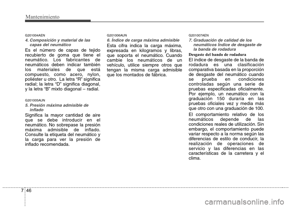 Hyundai Genesis Coupe 2011 Manual del propietario (in Spanish) Mantenimiento
46
7
G201004AEN
4. Composición y material de las
capas del neumático
Es el número de capas de tejido
recubierto de goma que tiene el
neumático. Los fabricantes deneumáticos deben i Hyundai Genesis Coupe 2011 Manual del propietario (in Spanish) Mantenimiento
46
7
G201004AEN
4. Composición y material de las
capas del neumático
Es el número de capas de tejido
recubierto de goma que tiene el
neumático. Los fabricantes deneumáticos deben i
