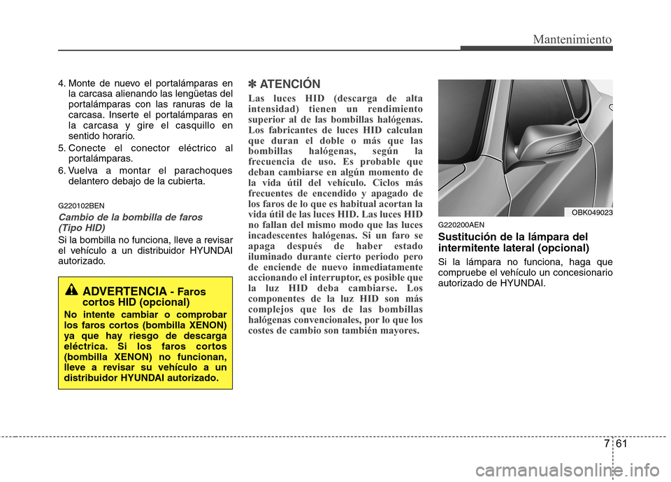 Hyundai Genesis Coupe 2011 Manual del propietario (in Spanish) 761
Mantenimiento
4. Monte de nuevo el portalámparas enla carcasa alienando las lengüetas del
portalámparas con las ranuras de la
carcasa. Inserte el portalámparas enla carcasa y gire el casquill Hyundai Genesis Coupe 2011 Manual del propietario (in Spanish) 761
Mantenimiento
4. Monte de nuevo el portalámparas enla carcasa alienando las lengüetas del
portalámparas con las ranuras de la
carcasa. Inserte el portalámparas enla carcasa y gire el casquill