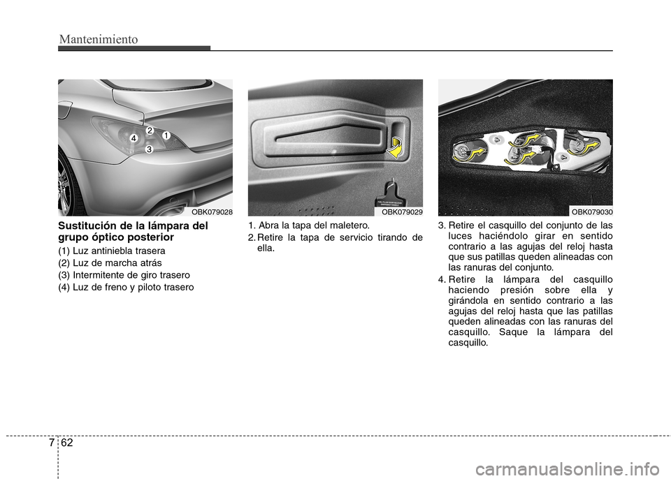 Hyundai Genesis Coupe 2011 Manual del propietario (in Spanish) Mantenimiento
62
7
Sustitución de la lámpara del grupo óptico posterior
(1) Luz antiniebla trasera (2) Luz de marcha atrás
(3) Intermitente de giro trasero
(4) Luz de freno y piloto trasero 1. Ab Hyundai Genesis Coupe 2011 Manual del propietario (in Spanish) Mantenimiento
62
7
Sustitución de la lámpara del grupo óptico posterior
(1) Luz antiniebla trasera (2) Luz de marcha atrás
(3) Intermitente de giro trasero
(4) Luz de freno y piloto trasero 1. Ab