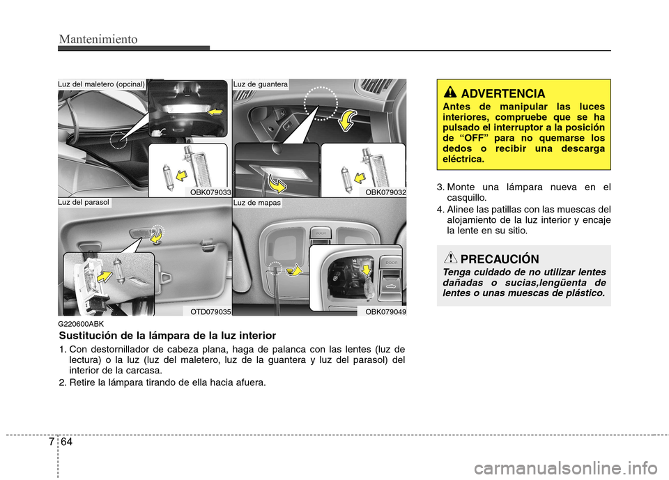Hyundai Genesis Coupe 2011 Manual del propietario (in Spanish) Mantenimiento
64
7
G220600ABK 3. Monte una lámpara nueva en el
casquillo.
4. Alinee las patillas con las muescas del alojamiento de la luz interior y encaje
la lente en su sitio.
OBK079033
OTD079035 Hyundai Genesis Coupe 2011 Manual del propietario (in Spanish) Mantenimiento
64
7
G220600ABK 3. Monte una lámpara nueva en el
casquillo.
4. Alinee las patillas con las muescas del alojamiento de la luz interior y encaje
la lente en su sitio.
OBK079033
OTD079035
