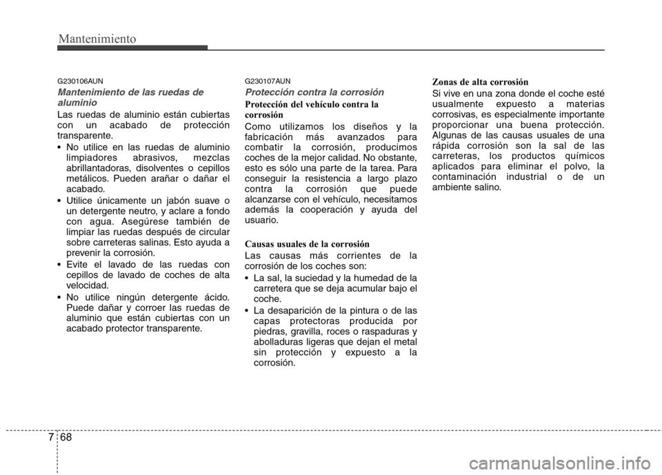Hyundai Genesis Coupe 2011 Manual del propietario (in Spanish) Mantenimiento
68
7
G230106AUN
Mantenimiento de las ruedas de
aluminio
Las ruedas de aluminio están cubiertas con un acabado de protección
transparente.
No utilice en las ruedas de aluminio limpiad Hyundai Genesis Coupe 2011 Manual del propietario (in Spanish) Mantenimiento
68
7
G230106AUN
Mantenimiento de las ruedas de
aluminio
Las ruedas de aluminio están cubiertas con un acabado de protección
transparente.
No utilice en las ruedas de aluminio limpiad