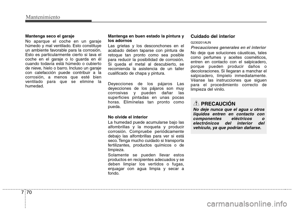 Hyundai Genesis Coupe 2011 Manual del propietario (in Spanish) Mantenimiento
70
7
Mantenga seco el garaje
No aparque el coche en un garaje
húmedo y mal ventilado. Esto constituye
un ambiente favorable para la corrosión.
Esto es particularmente cierto si lava Hyundai Genesis Coupe 2011 Manual del propietario (in Spanish) Mantenimiento
70
7
Mantenga seco el garaje
No aparque el coche en un garaje
húmedo y mal ventilado. Esto constituye
un ambiente favorable para la corrosión.
Esto es particularmente cierto si lava