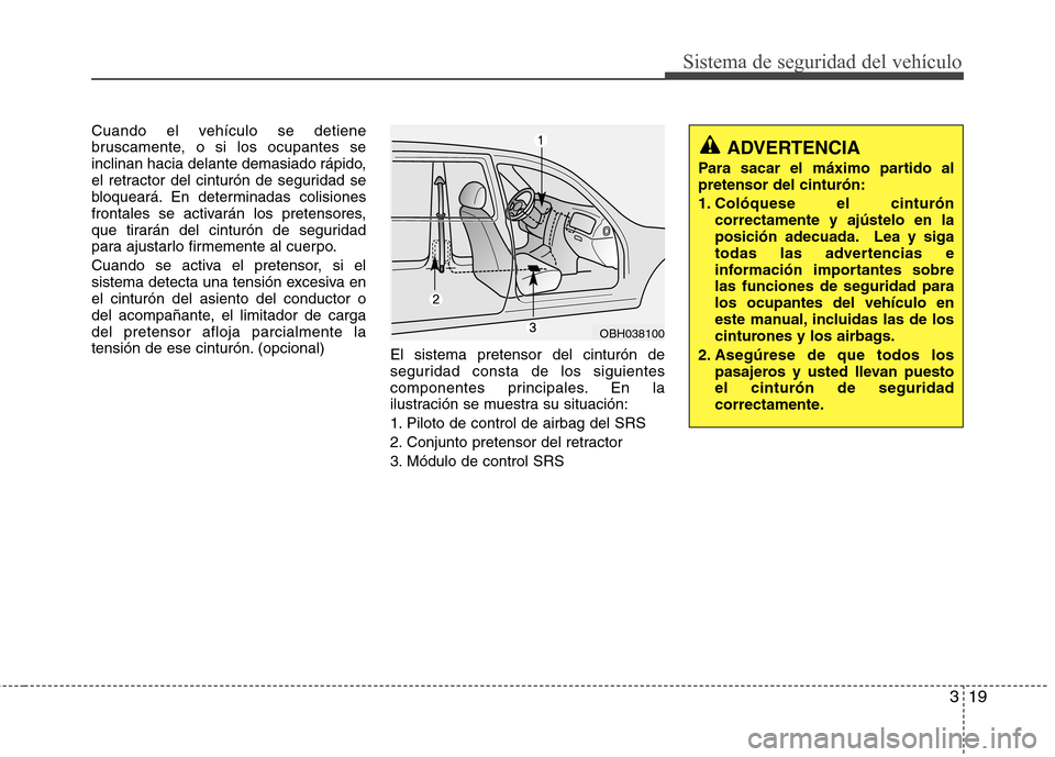 Hyundai Genesis Coupe 2011 Manual del propietario (in Spanish) 319
Sistema de seguridad del vehículo
Cuando el vehículo se detiene
bruscamente, o si los ocupantes se
inclinan hacia delante demasiado rápido,
el retractor del cinturón de seguridad se
bloquear Hyundai Genesis Coupe 2011 Manual del propietario (in Spanish) 319
Sistema de seguridad del vehículo
Cuando el vehículo se detiene
bruscamente, o si los ocupantes se
inclinan hacia delante demasiado rápido,
el retractor del cinturón de seguridad se
bloquear