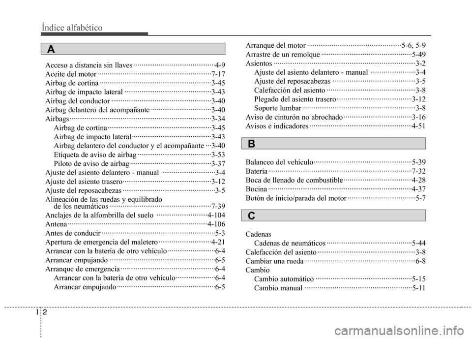 Hyundai Genesis Coupe 2011 Manual del propietario (in Spanish) Índice alfabético
2
I
Acceso a distancia sin llaves ···········································4-9
Aceite del motor ··················· Hyundai Genesis Coupe 2011 Manual del propietario (in Spanish) Índice alfabético
2
I
Acceso a distancia sin llaves ···········································4-9
Aceite del motor ···················