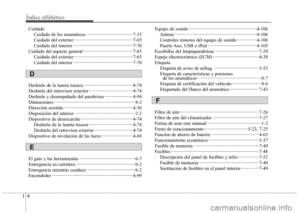 Hyundai Genesis Coupe 2011 Manual del propietario (in Spanish) Índice alfabético
4
I
Cuidado
Cuidado de los neumáticos ·······································7-35
Cuidado del exterior ·················· Hyundai Genesis Coupe 2011 Manual del propietario (in Spanish) Índice alfabético
4
I
Cuidado
Cuidado de los neumáticos ·······································7-35
Cuidado del exterior ··················