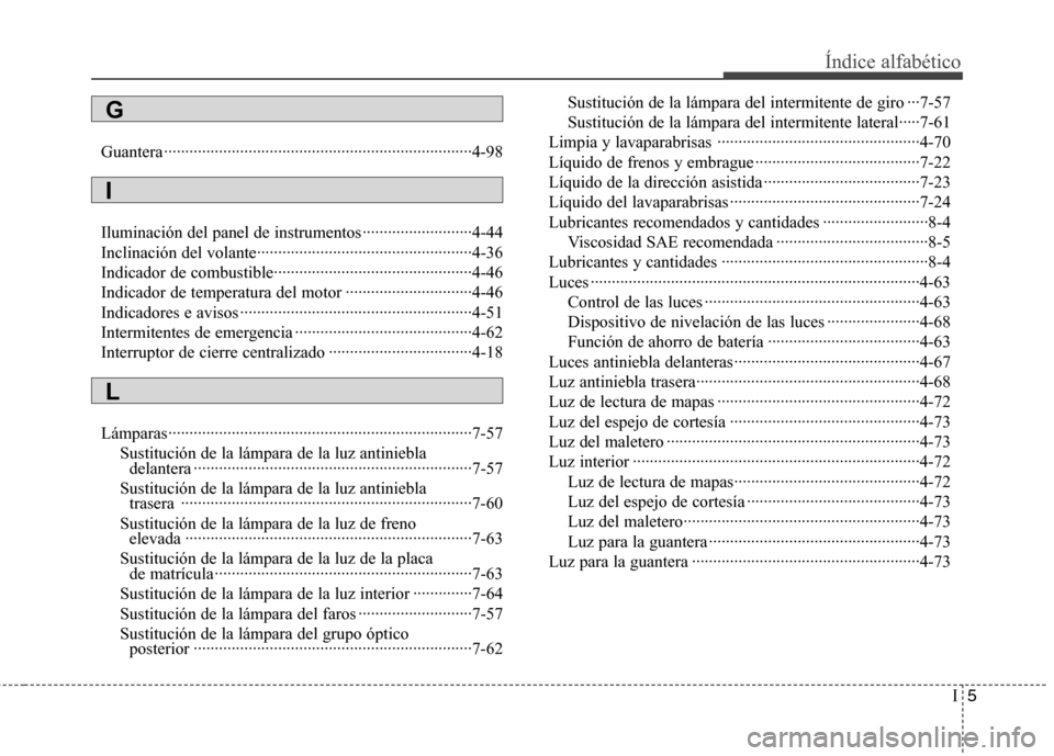 Hyundai Genesis Coupe 2011 Manual del propietario (in Spanish) I5
Índice alfabético
Guantera ·········································································4-98
Iluminación del Hyundai Genesis Coupe 2011 Manual del propietario (in Spanish) I5
Índice alfabético
Guantera ·········································································4-98
Iluminación del