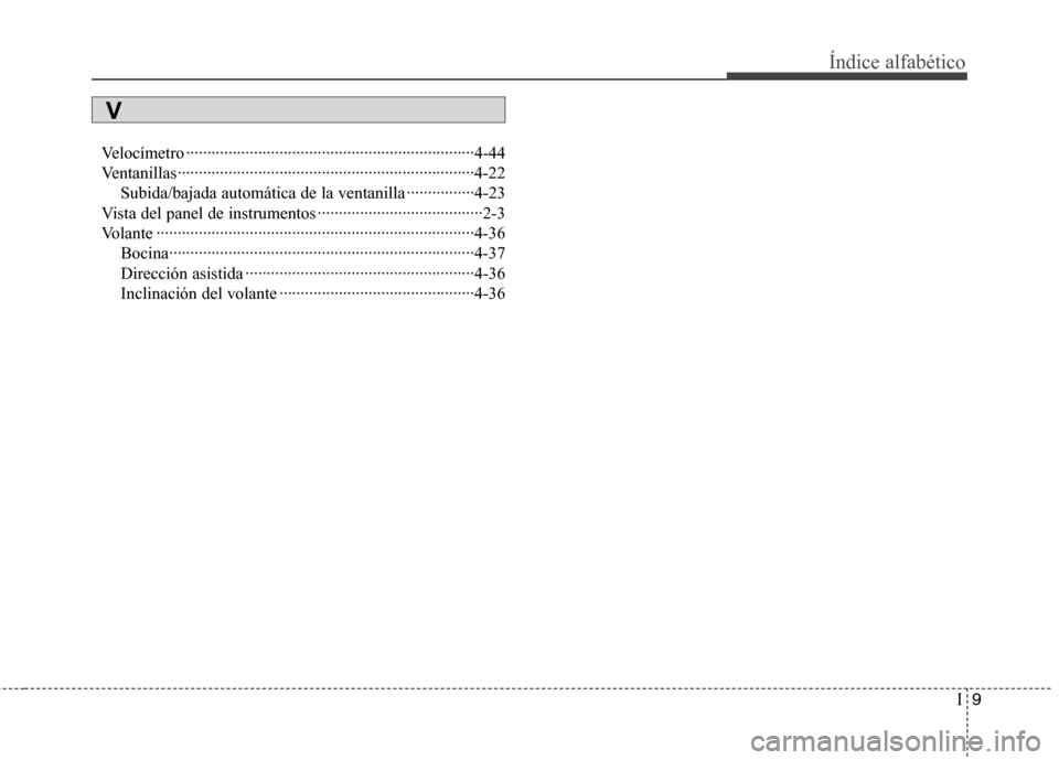 Hyundai Genesis Coupe 2011 Manual del propietario (in Spanish) I9
Índice alfabético
Velocímetro ····································································4-44
Ventanillas····· Hyundai Genesis Coupe 2011 Manual del propietario (in Spanish) I9
Índice alfabético
Velocímetro ····································································4-44
Ventanillas·····