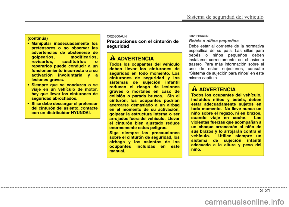 Hyundai Genesis Coupe 2011 Manual del propietario (in Spanish) 321
Sistema de seguridad del vehículo
C020300AUN Precauciones con el cinturón de seguridadC020306AUN
Bebés o niños pequeños
Debe estar al corriente de la normativa
específica de su país. Las s Hyundai Genesis Coupe 2011 Manual del propietario (in Spanish) 321
Sistema de seguridad del vehículo
C020300AUN Precauciones con el cinturón de seguridadC020306AUN
Bebés o niños pequeños
Debe estar al corriente de la normativa
específica de su país. Las s