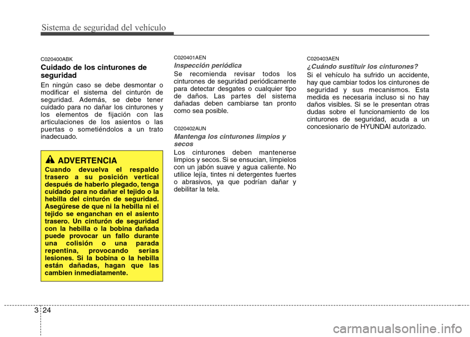 Hyundai Genesis Coupe 2011 Manual del propietario (in Spanish) Sistema de seguridad del vehículo
24
3
C020400ABK
Cuidado de los cinturones de seguridad En ningún caso se debe desmontar o modificar el sistema del cinturón de
seguridad. Además, se debe tener
c Hyundai Genesis Coupe 2011 Manual del propietario (in Spanish) Sistema de seguridad del vehículo
24
3
C020400ABK
Cuidado de los cinturones de seguridad En ningún caso se debe desmontar o modificar el sistema del cinturón de
seguridad. Además, se debe tener
c