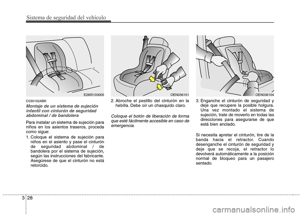 Hyundai Genesis Coupe 2011 Manual del propietario (in Spanish) Sistema de seguridad del vehículo
28
3
C030102ABK
Montaje de un sistema de sujeción
infantil con cinturón de seguridad
abdominal / de bandolera
Para instalar un sistema de sujeción para
niños en Hyundai Genesis Coupe 2011 Manual del propietario (in Spanish) Sistema de seguridad del vehículo
28
3
C030102ABK
Montaje de un sistema de sujeción
infantil con cinturón de seguridad
abdominal / de bandolera
Para instalar un sistema de sujeción para
niños en