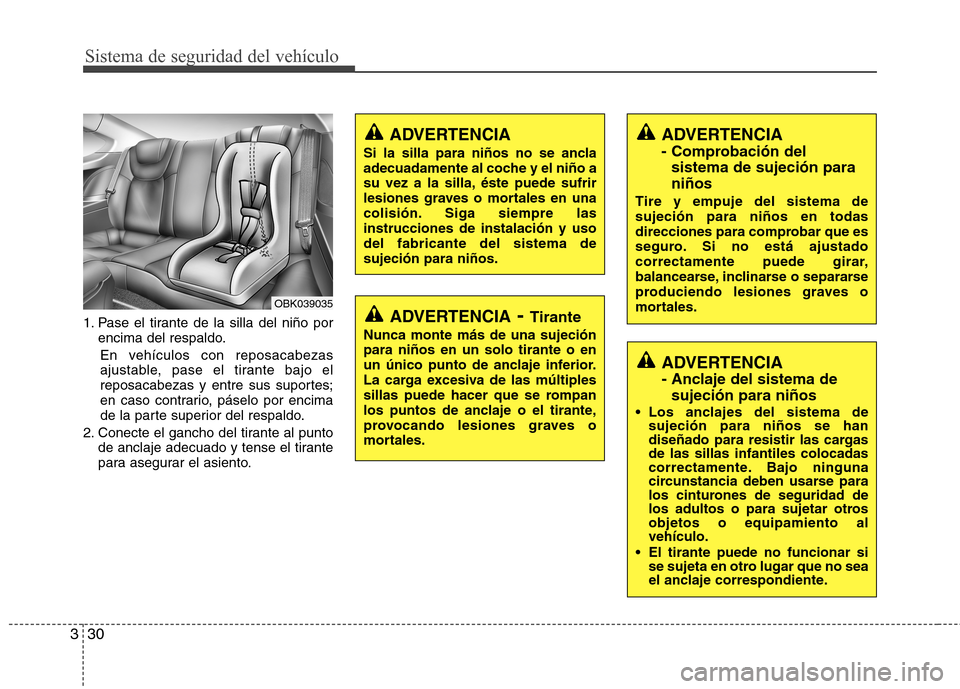 Hyundai Genesis Coupe 2011 Manual del propietario (in Spanish) Sistema de seguridad del vehículo
30
3
1. Pase el tirante de la silla del niño por
encima del respaldo.
En vehículos con reposacabezas
ajustable, pase el tirante bajo el
reposacabezas y entre sus Hyundai Genesis Coupe 2011 Manual del propietario (in Spanish) Sistema de seguridad del vehículo
30
3
1. Pase el tirante de la silla del niño por
encima del respaldo.
En vehículos con reposacabezas
ajustable, pase el tirante bajo el
reposacabezas y entre sus