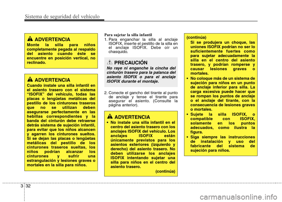Hyundai Genesis Coupe 2011 Manual del propietario (in Spanish) Sistema de seguridad del vehículo
32
3
Para sujetar la silla infantil
1. Para enganchar la silla al anclaje
ISOFIX, inserte el pestillo de la silla en
el anclaje ISOFIX. Debe oír un
chasquido.
2. Hyundai Genesis Coupe 2011 Manual del propietario (in Spanish) Sistema de seguridad del vehículo
32
3
Para sujetar la silla infantil
1. Para enganchar la silla al anclaje
ISOFIX, inserte el pestillo de la silla en
el anclaje ISOFIX. Debe oír un
chasquido.
2.