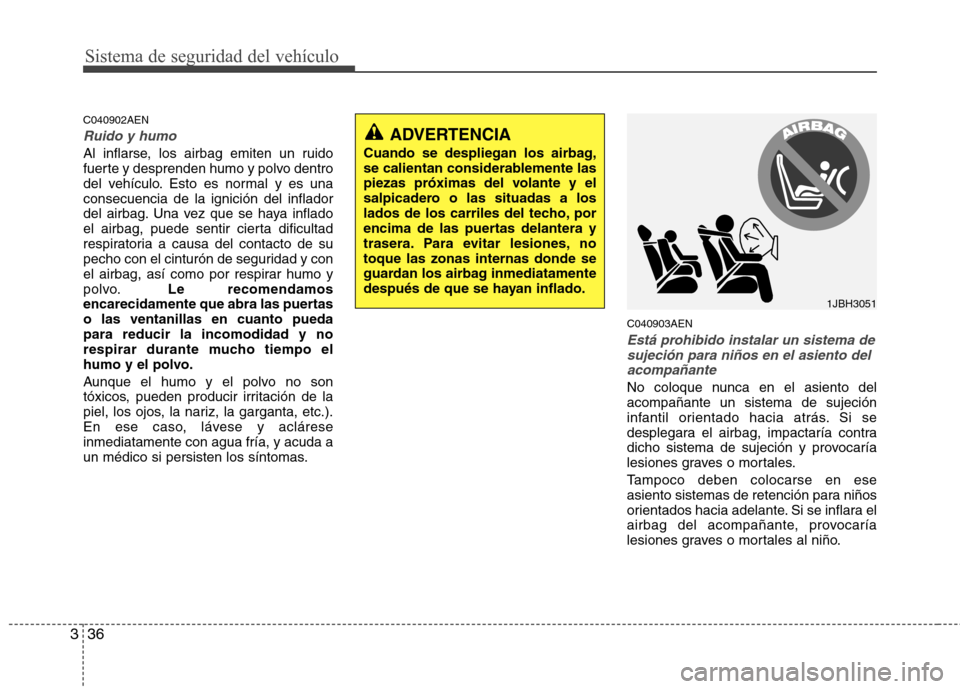 Hyundai Genesis Coupe 2011 Manual del propietario (in Spanish) Sistema de seguridad del vehículo
36
3
C040902AEN
Ruido y humo
Al inflarse, los airbag emiten un ruido
fuerte y desprenden humo y polvo dentro
del vehículo. Esto es normal y es unaconsecuencia de l Hyundai Genesis Coupe 2011 Manual del propietario (in Spanish) Sistema de seguridad del vehículo
36
3
C040902AEN
Ruido y humo
Al inflarse, los airbag emiten un ruido
fuerte y desprenden humo y polvo dentro
del vehículo. Esto es normal y es unaconsecuencia de l