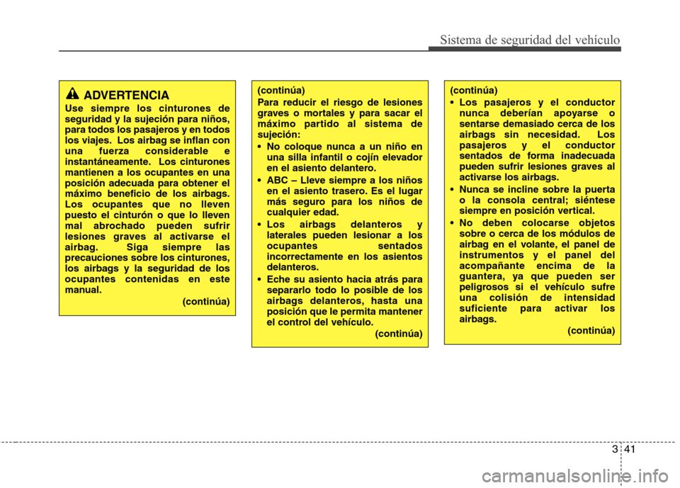 Hyundai Genesis Coupe 2011 Manual del propietario (in Spanish) 341
Sistema de seguridad del vehículo
(continúa)
Para reducir el riesgo de lesiones
graves o mortales y para sacar el
máximo partido al sistema desujeción:
No coloque nunca a un niño enuna si Hyundai Genesis Coupe 2011 Manual del propietario (in Spanish) 341
Sistema de seguridad del vehículo
(continúa)
Para reducir el riesgo de lesiones
graves o mortales y para sacar el
máximo partido al sistema desujeción:
No coloque nunca a un niño enuna si