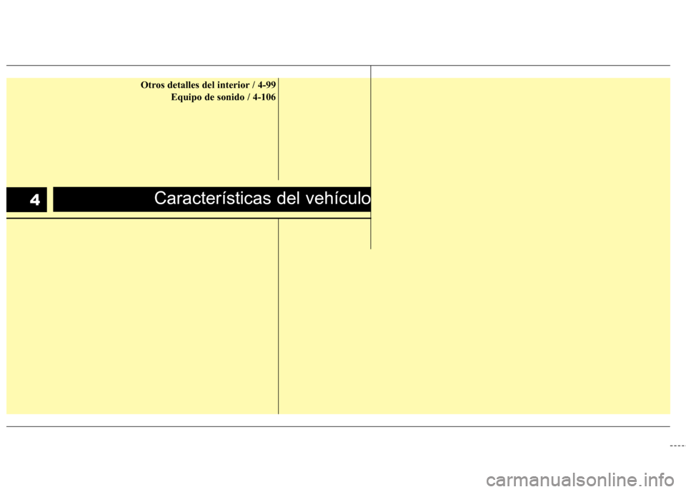 Hyundai Genesis Coupe 2011 Manual del propietario (in Spanish) CaracterÃsticas del vehÃculo4
Otros detalles del interior / 4-99Equipo de sonido / 4-106 Hyundai Genesis Coupe 2011 Manual del propietario (in Spanish) CaracterÃsticas del vehÃculo4
Otros detalles del interior / 4-99Equipo de sonido / 4-106