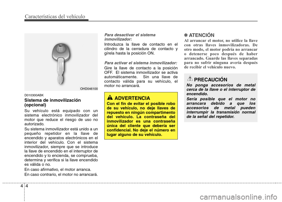 Hyundai Genesis Coupe 2011 Manual del propietario (in Spanish) CaracterÃsticas del vehÃculo
4
4
D010300ABK
Sistema de inmovilización (opcional)
Su vehÃculo está equipado con un
sistema electrónico inmovilizador del
motor que reduce el riesgo de uso no
au Hyundai Genesis Coupe 2011 Manual del propietario (in Spanish) CaracterÃsticas del vehÃculo
4
4
D010300ABK
Sistema de inmovilización (opcional)
Su vehÃculo está equipado con un
sistema electrónico inmovilizador del
motor que reduce el riesgo de uso no
au