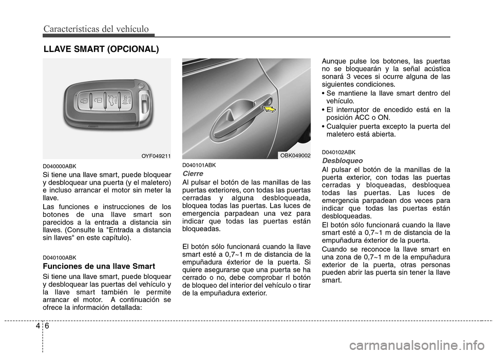 Hyundai Genesis Coupe 2011 Manual del propietario (in Spanish) CaracterÃsticas del vehÃculo
6
4
D040000ABK
Si tiene una llave smart, puede bloquear
y desbloquear una puerta (y el maletero)
e incluso arrancar el motor sin meter la
llave.
Las funciones e instr Hyundai Genesis Coupe 2011 Manual del propietario (in Spanish) CaracterÃsticas del vehÃculo
6
4
D040000ABK
Si tiene una llave smart, puede bloquear
y desbloquear una puerta (y el maletero)
e incluso arrancar el motor sin meter la
llave.
Las funciones e instr