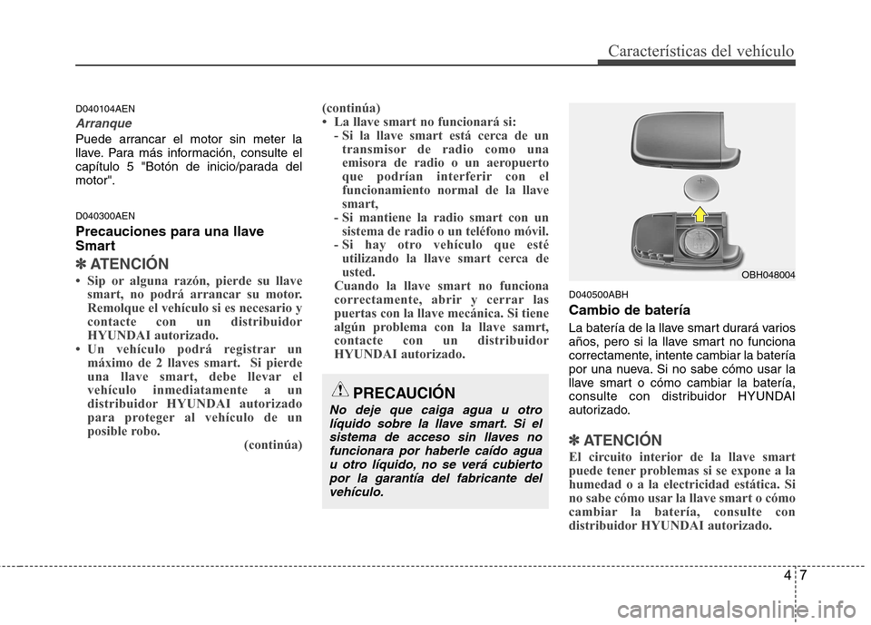 Hyundai Genesis Coupe 2011 Manual del propietario (in Spanish) 47
CaracterÃsticas del vehÃculo
D040104AEN
Arranque
Puede arrancar el motor sin meter la
llave. Para más información, consulte el
capÃtulo 5 "Botón de inicio/parada delmotor". D040300AEN
Preca Hyundai Genesis Coupe 2011 Manual del propietario (in Spanish) 47
CaracterÃsticas del vehÃculo
D040104AEN
Arranque
Puede arrancar el motor sin meter la
llave. Para más información, consulte el
capÃtulo 5 "Botón de inicio/parada delmotor". D040300AEN
Preca