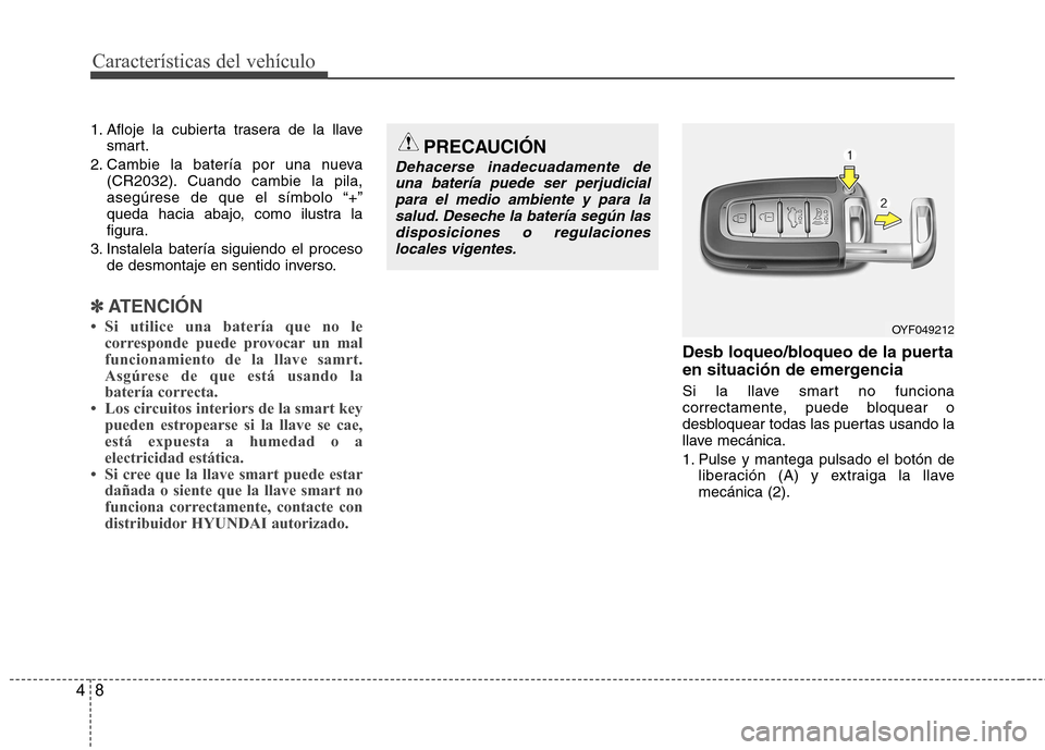 Hyundai Genesis Coupe 2011 Manual del propietario (in Spanish) CaracterÃsticas del vehÃculo
8
4
1. Afloje la cubierta trasera de la llave
smart.
2. Cambie la baterÃa por una nueva (CR2032). Cuando cambie la pila,
asegúrese de que el sÃmbolo “+â€
queda ha Hyundai Genesis Coupe 2011 Manual del propietario (in Spanish) CaracterÃsticas del vehÃculo
8
4
1. Afloje la cubierta trasera de la llave
smart.
2. Cambie la baterÃa por una nueva (CR2032). Cuando cambie la pila,
asegúrese de que el sÃmbolo “+â€
queda ha