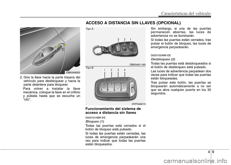 Hyundai Genesis Coupe 2011 Manual del propietario (in Spanish) 49
CaracterÃsticas del vehÃculo
2. Gire la llave hacia la parte trasera delvehÃculo para desbloquear y hacia la
parte delantera para bloquear.
Para volver a instalar la llave
mecánica, coloque la Hyundai Genesis Coupe 2011 Manual del propietario (in Spanish) 49
CaracterÃsticas del vehÃculo
2. Gire la llave hacia la parte trasera delvehÃculo para desbloquear y hacia la
parte delantera para bloquear.
Para volver a instalar la llave
mecánica, coloque la