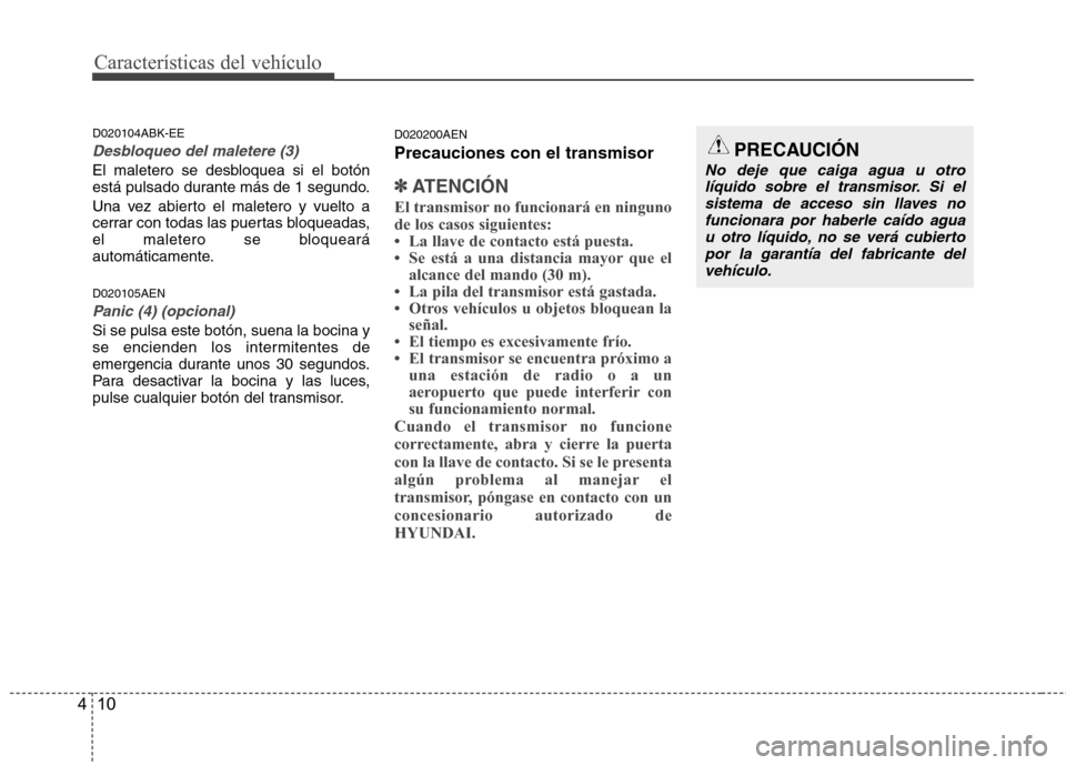 Hyundai Genesis Coupe 2011 Manual del propietario (in Spanish) CaracterÃsticas del vehÃculo
10
4
D020104ABK-EE
Desbloqueo del maletere (3)
El maletero se desbloquea si el botón
está pulsado durante más de 1 segundo.
Una vez abierto el maletero y vuelto a
Hyundai Genesis Coupe 2011 Manual del propietario (in Spanish) CaracterÃsticas del vehÃculo
10
4
D020104ABK-EE
Desbloqueo del maletere (3)
El maletero se desbloquea si el botón
está pulsado durante más de 1 segundo.
Una vez abierto el maletero y vuelto a