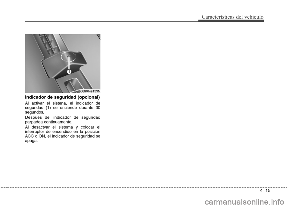 Hyundai Genesis Coupe 2011 Manual del propietario (in Spanish) 415
Características del vehículo
Indicador de seguridad (opcional)
Al activar el sistena, el indicador de
seguridad (1) se enciende durante 30
segundos.
Después del indicador de seguridad
parpa Hyundai Genesis Coupe 2011 Manual del propietario (in Spanish) 415
Características del vehículo
Indicador de seguridad (opcional)
Al activar el sistena, el indicador de
seguridad (1) se enciende durante 30
segundos.
Después del indicador de seguridad
parpa