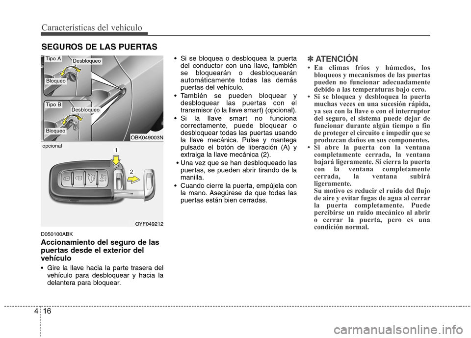 Hyundai Genesis Coupe 2011 Manual del propietario (in Spanish) Características del vehículo
16
4
D050100ABK
Accionamiento del seguro de las
puertas desde el exterior delvehículo
Gire la llave hacia la parte trasera del
vehículo para desbloquear y hacia la Hyundai Genesis Coupe 2011 Manual del propietario (in Spanish) Características del vehículo
16
4
D050100ABK
Accionamiento del seguro de las
puertas desde el exterior delvehículo
Gire la llave hacia la parte trasera del
vehículo para desbloquear y hacia la