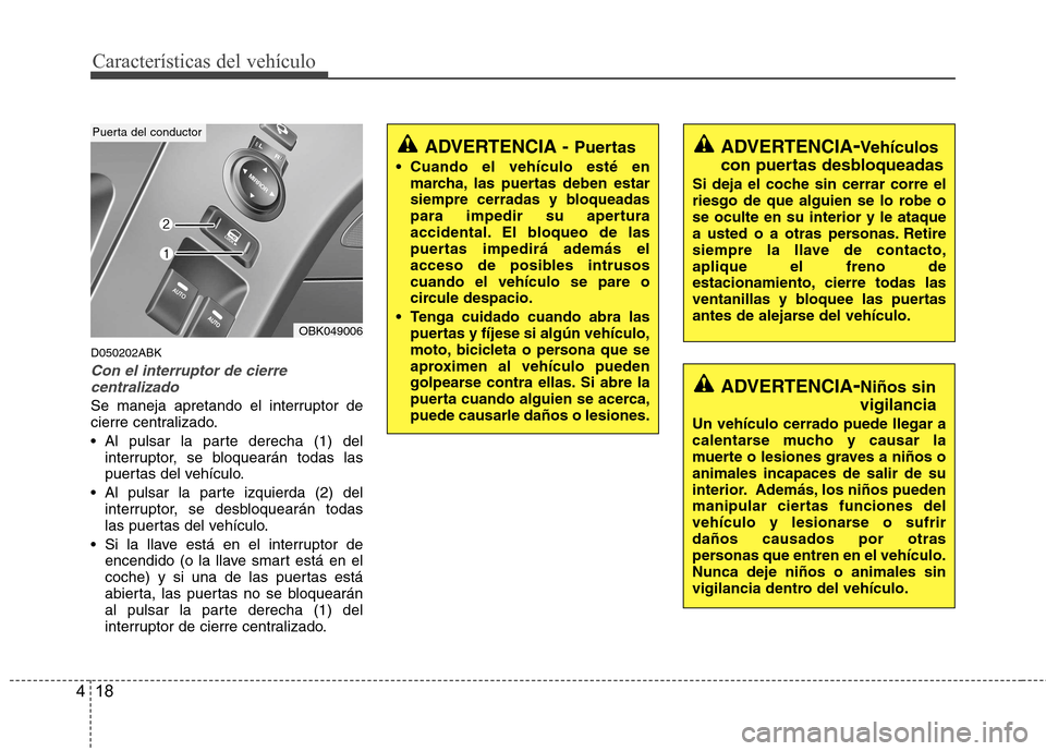 Hyundai Genesis Coupe 2011 Manual del propietario (in Spanish) Características del vehículo
18
4
D050202ABK
Con el interruptor de cierre
centralizado
Se maneja apretando el interruptor de
cierre centralizado.
Al pulsar la parte derecha (1) del interruptor, Hyundai Genesis Coupe 2011 Manual del propietario (in Spanish) Características del vehículo
18
4
D050202ABK
Con el interruptor de cierre
centralizado
Se maneja apretando el interruptor de
cierre centralizado.
Al pulsar la parte derecha (1) del interruptor,