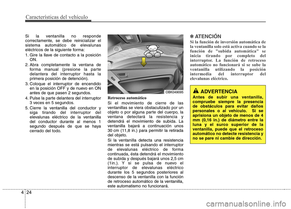 Hyundai Genesis Coupe 2011 Manual del propietario (in Spanish) Características del vehículo
24
4
Si la ventanilla no responde
correctamente, se debe reinicializar el
sistema automático de elevalunas
eléctricos de la siguiente forma:
1. Gire la llave de cont Hyundai Genesis Coupe 2011 Manual del propietario (in Spanish) Características del vehículo
24
4
Si la ventanilla no responde
correctamente, se debe reinicializar el
sistema automático de elevalunas
eléctricos de la siguiente forma:
1. Gire la llave de cont