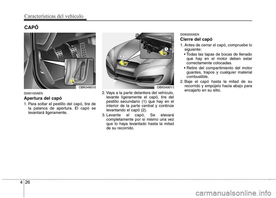 Hyundai Genesis Coupe 2011 Manual del propietario (in Spanish) Características del vehículo
26
4
D090100AEN
Apertura del capó
1. Para soltar el pestillo del capó, tire de
la palanca de apertura. El capó se
levantará ligeramente. 2. Vaya a la parte delant Hyundai Genesis Coupe 2011 Manual del propietario (in Spanish) Características del vehículo
26
4
D090100AEN
Apertura del capó
1. Para soltar el pestillo del capó, tire de
la palanca de apertura. El capó se
levantará ligeramente. 2. Vaya a la parte delant