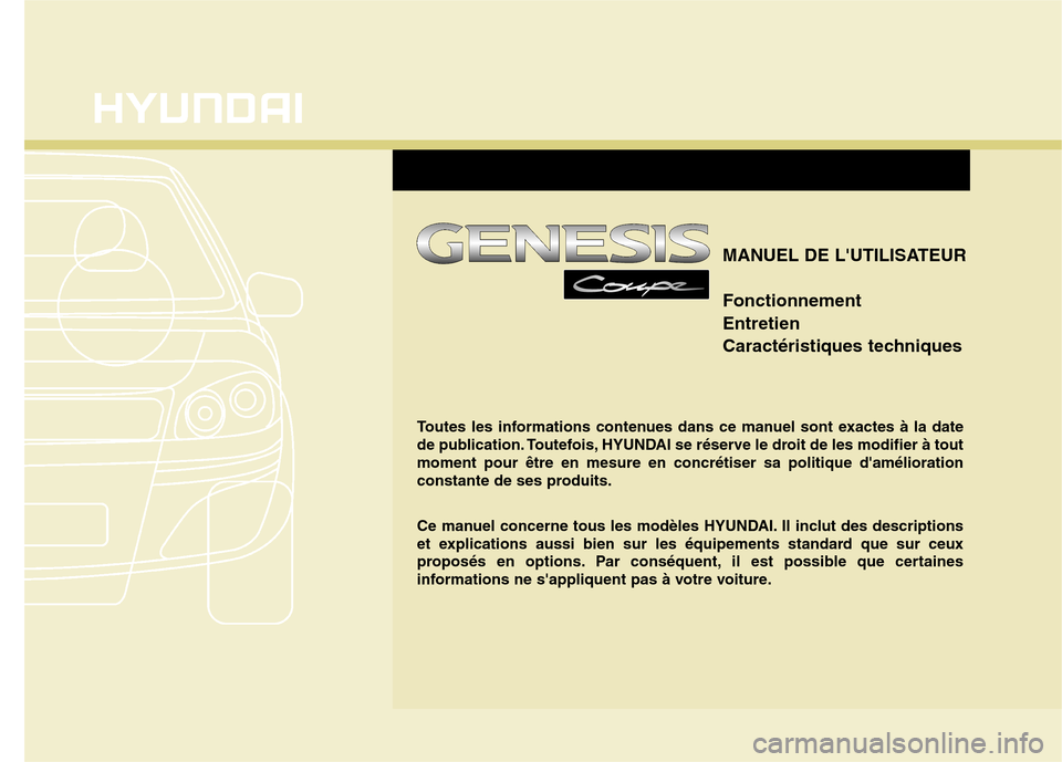 Hyundai Genesis Coupe 2011  Manuel du propriétaire (in French) Toutes les informations contenues dans ce manuel sont exactes à la date 
de publication. Toutefois, HYUNDAI se réserve le droit de les modifier à toutmoment pour être en mesure en concrétiser sa 