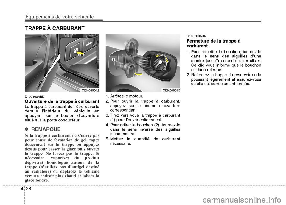 Hyundai Genesis Coupe 2011  Manuel du propriétaire (in French) Équipements de votre véhicule
28
4
D100100ABK 
Ouverture de la trappe à carburant 
La trappe à carburant doit être ouverte 
depuis lintérieur du véhicule en
appuyant sur le bouton douverture
