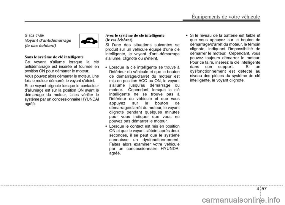 Hyundai Genesis Coupe 2011 Manuel du propriétaire (in French) 457
Équipements de votre véhicule
D150317ABH
Voyant d’antidémarrage (le cas échéant)
Sans le système de clé intelligente
Ce voyant s’allume lorsque la clé
antidémarrage est insérée e Hyundai Genesis Coupe 2011 Manuel du propriétaire (in French) 457
Équipements de votre véhicule
D150317ABH
Voyant d’antidémarrage (le cas échéant)
Sans le système de clé intelligente
Ce voyant s’allume lorsque la clé
antidémarrage est insérée e