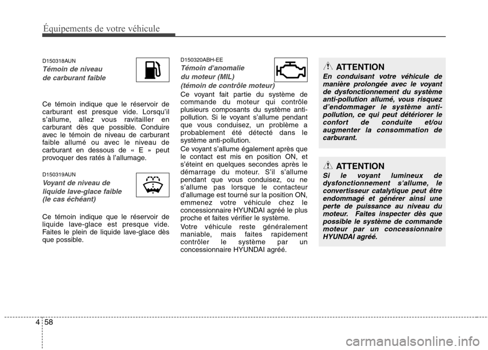 Hyundai Genesis Coupe 2011 Manuel du propriétaire (in French) Équipements de votre véhicule
58
4
D150318AUN
Témoin de niveau
de carburant faible
Ce témoin indique que le réservoir de
carburant est presque vide. Lorsqu’il
s’allume, allez vous ravitaill Hyundai Genesis Coupe 2011 Manuel du propriétaire (in French) Équipements de votre véhicule
58
4
D150318AUN
Témoin de niveau
de carburant faible
Ce témoin indique que le réservoir de
carburant est presque vide. Lorsqu’il
s’allume, allez vous ravitaill