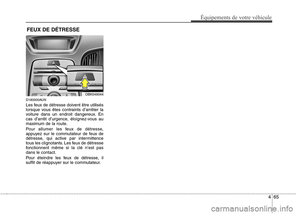 Hyundai Genesis Coupe 2011 Manuel du propriétaire (in French) 465
Équipements de votre véhicule
D180000AUN
Les feux de détresse doivent être utilisés
lorsque vous êtes contraints d’arrêter la
voiture dans un endroit dangereux. En
cas d’arrêt d’ur Hyundai Genesis Coupe 2011 Manuel du propriétaire (in French) 465
Équipements de votre véhicule
D180000AUN
Les feux de détresse doivent être utilisés
lorsque vous êtes contraints d’arrêter la
voiture dans un endroit dangereux. En
cas d’arrêt d’ur