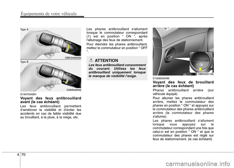 Hyundai Genesis Coupe 2011  Manuel du propriétaire (in French) Équipements de votre véhicule
70
4
D190700ABH 
Voyant des feux antibrouillard 
avant (le cas échéant) 
Les feux antibrouillard permettent d’améliorer la visibilité et d’éviter les
accidents
