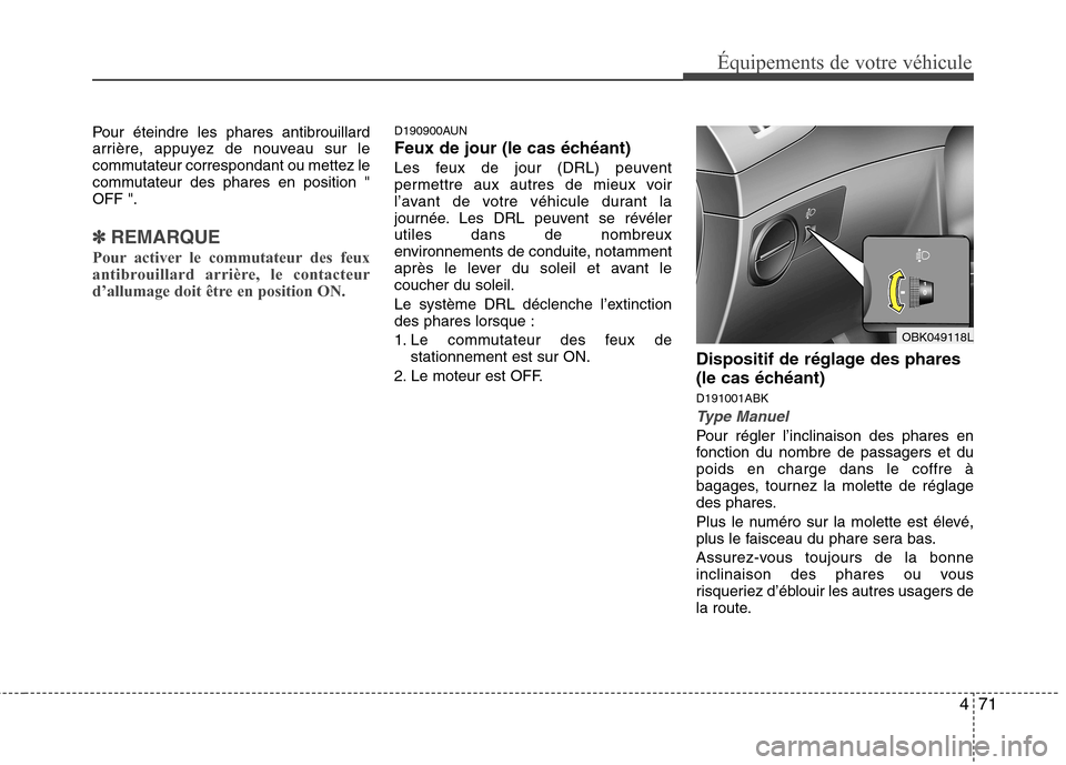 Hyundai Genesis Coupe 2011  Manuel du propriétaire (in French) 471
Équipements de votre véhicule
Pour éteindre les phares antibrouillard 
arrière, appuyez de nouveau sur le
commutateur correspondant ou mettez le
commutateur des phares en position "OFF ".
✽