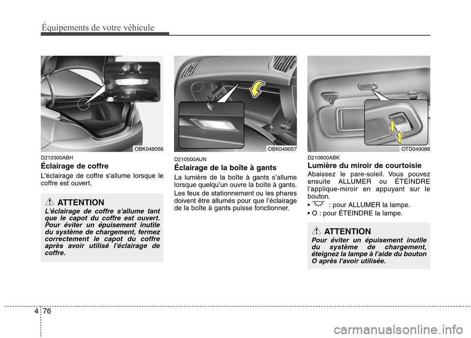 Hyundai Genesis Coupe 2011 Manuel du propriétaire (in French) Équipements de votre véhicule
76
4
D210300ABH
Éclairage de coffre
Léclairage de coffre sallume lorsque le
coffre est ouvert. D210500AUN
Éclairage de la boîte à gants La lumière de la boà Hyundai Genesis Coupe 2011 Manuel du propriétaire (in French) Équipements de votre véhicule
76
4
D210300ABH
Éclairage de coffre
Léclairage de coffre sallume lorsque le
coffre est ouvert. D210500AUN
Éclairage de la boîte à gants La lumière de la boÃ