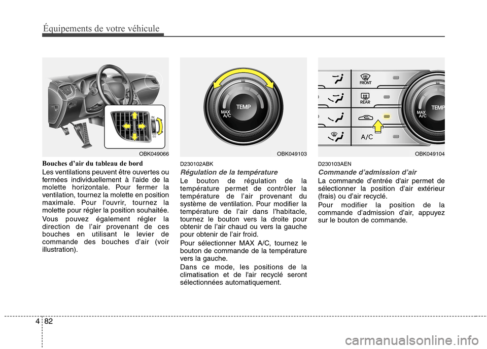 Hyundai Genesis Coupe 2011 Manuel du propriétaire (in French) Équipements de votre véhicule
82
4
Bouches d’air du tableau de bord
Les ventilations peuvent être ouvertes ou
fermées individuellement à laide de la
molette horizontale. Pour fermer la
venti Hyundai Genesis Coupe 2011 Manuel du propriétaire (in French) Équipements de votre véhicule
82
4
Bouches d’air du tableau de bord
Les ventilations peuvent être ouvertes ou
fermées individuellement à laide de la
molette horizontale. Pour fermer la
venti