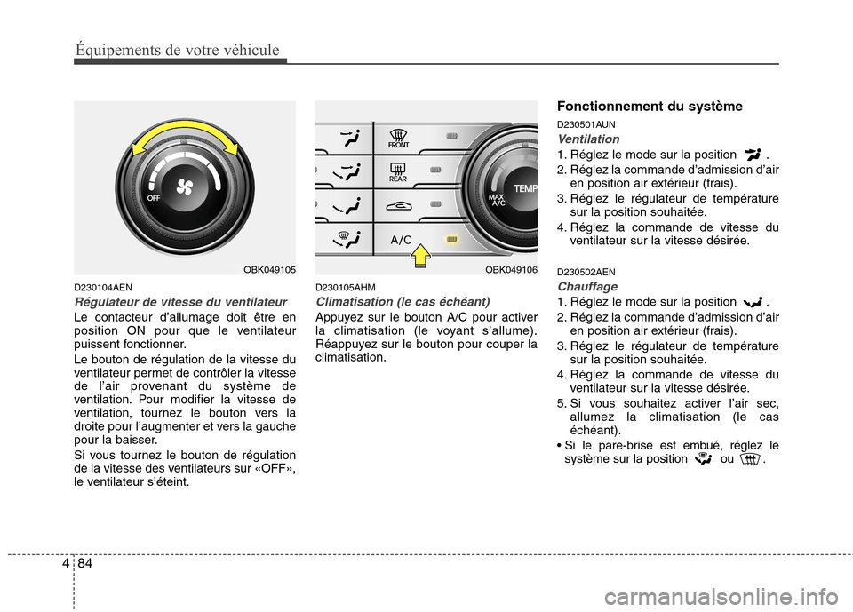 Hyundai Genesis Coupe 2011 Manuel du propriétaire (in French) Équipements de votre véhicule
84
4
D230104AEN
Régulateur de vitesse du ventilateur
Le contacteur d’allumage doit être en
position ON pour que le ventilateur
puissent fonctionner. Le bouton de r Hyundai Genesis Coupe 2011 Manuel du propriétaire (in French) Équipements de votre véhicule
84
4
D230104AEN
Régulateur de vitesse du ventilateur
Le contacteur d’allumage doit être en
position ON pour que le ventilateur
puissent fonctionner. Le bouton de r